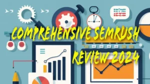 Read more about the article Comprehensive SEMrush Review 2024